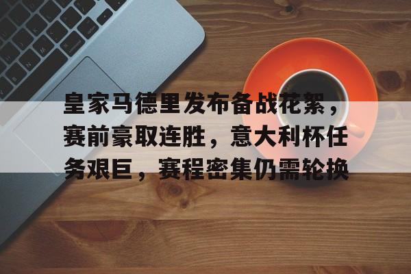 od体育下载-关于皇家马德里发布备战花絮，赛前豪取连胜，意大利杯任务艰巨，赛程密集仍需轮换的信息